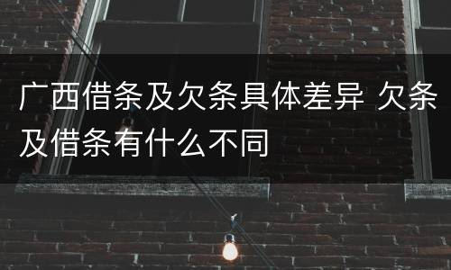 广西借条及欠条具体差异 欠条及借条有什么不同