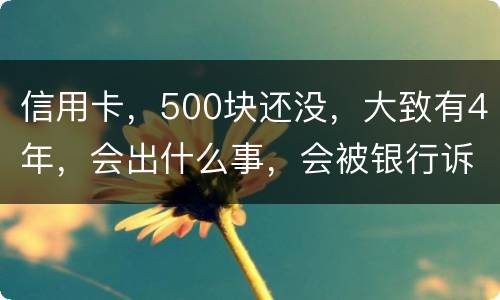 信用卡，500块还没，大致有4年，会出什么事，会被银行诉讼吗