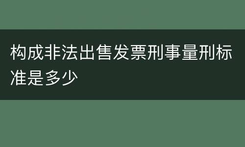 构成非法出售发票刑事量刑标准是多少