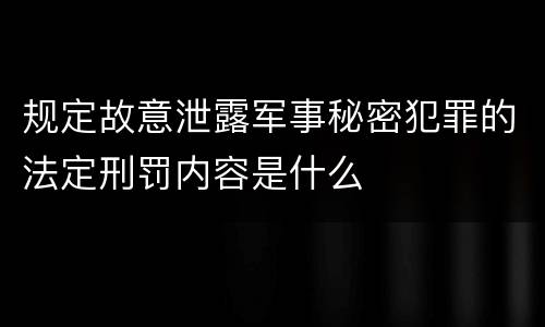 规定故意泄露军事秘密犯罪的法定刑罚内容是什么