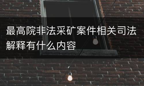 最高院非法采矿案件相关司法解释有什么内容