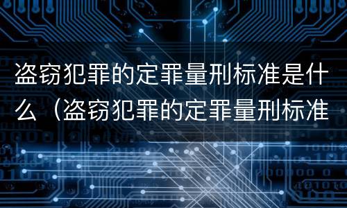 盗窃犯罪的定罪量刑标准是什么（盗窃犯罪的定罪量刑标准是什么意思）