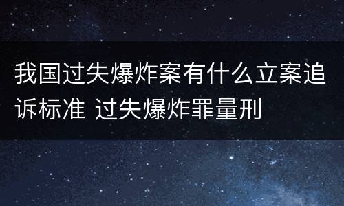我国过失爆炸案有什么立案追诉标准 过失爆炸罪量刑