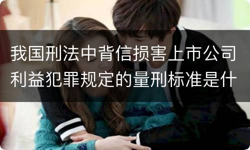 我国刑法中背信损害上市公司利益犯罪规定的量刑标准是什么