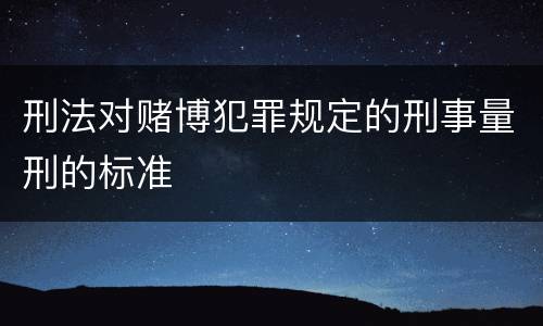 刑法对赌博犯罪规定的刑事量刑的标准