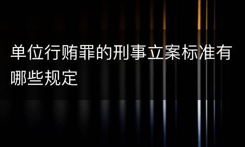 单位行贿罪的刑事立案标准有哪些规定