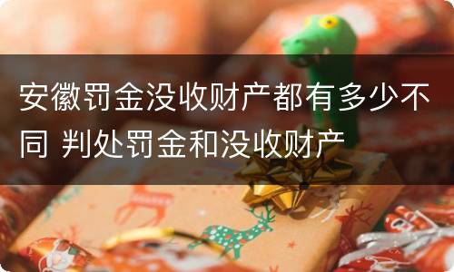 安徽罚金没收财产都有多少不同 判处罚金和没收财产