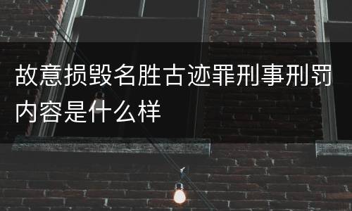 故意损毁名胜古迹罪刑事刑罚内容是什么样