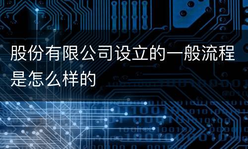 股份有限公司设立的一般流程是怎么样的