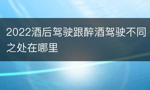 2022酒后驾驶跟醉酒驾驶不同之处在哪里