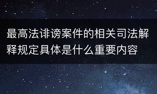 最高法诽谤案件的相关司法解释规定具体是什么重要内容