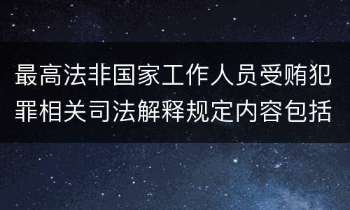最高法非国家工作人员受贿犯罪相关司法解释规定内容包括什么