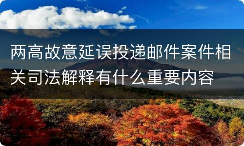 两高故意延误投递邮件案件相关司法解释有什么重要内容