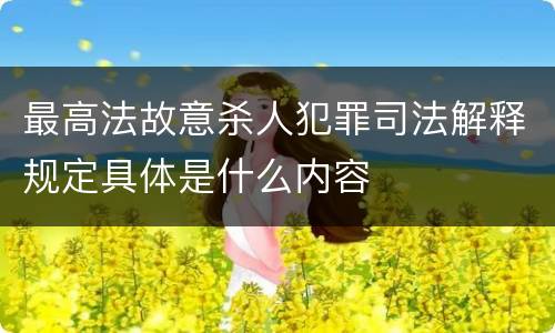 最高法故意杀人犯罪司法解释规定具体是什么内容