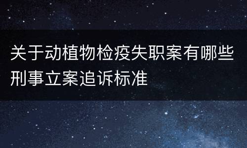 关于动植物检疫失职案有哪些刑事立案追诉标准