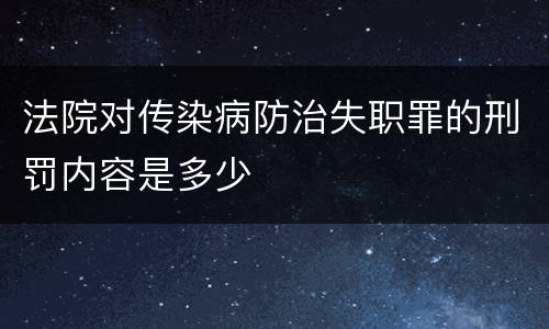 法院对传染病防治失职罪的刑罚内容是多少