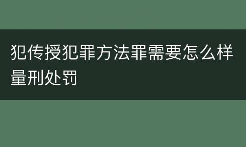 犯传授犯罪方法罪需要怎么样量刑处罚