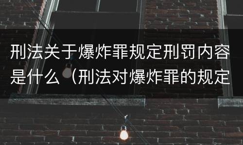 刑法关于爆炸罪规定刑罚内容是什么（刑法对爆炸罪的规定）