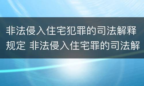 非法侵入住宅犯罪的司法解释规定 非法侵入住宅罪的司法解释法律规定