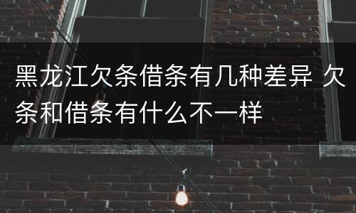 黑龙江欠条借条有几种差异 欠条和借条有什么不一样