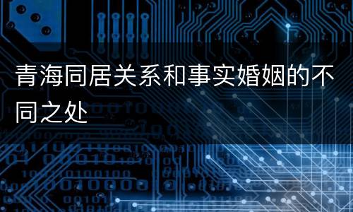青海同居关系和事实婚姻的不同之处
