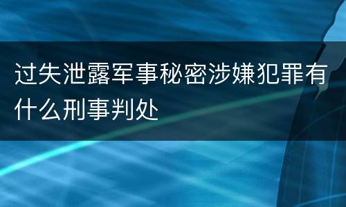 过失泄露军事秘密涉嫌犯罪有什么刑事判处