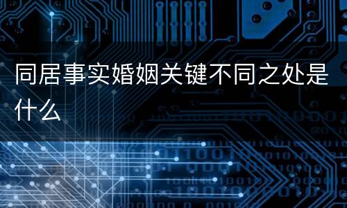 同居事实婚姻关键不同之处是什么