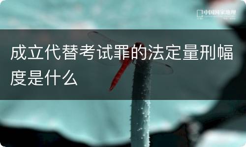 成立代替考试罪的法定量刑幅度是什么