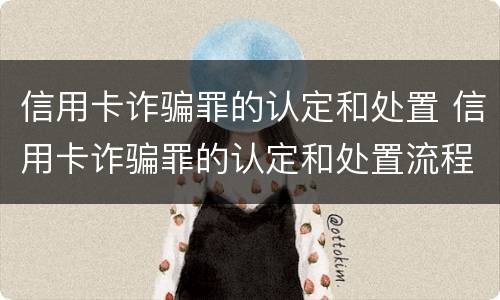信用卡诈骗罪的认定和处置 信用卡诈骗罪的认定和处置流程
