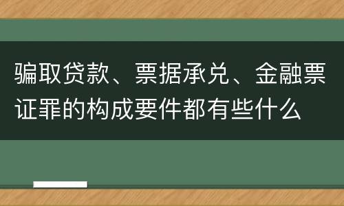 骗取贷款、票据承兑、金融票证罪的构成要件都有些什么