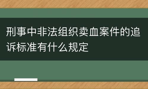 刑事中非法组织卖血案件的追诉标准有什么规定