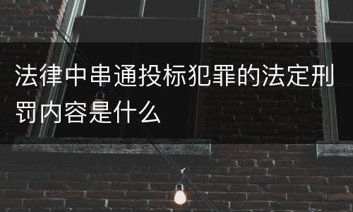 法律中串通投标犯罪的法定刑罚内容是什么