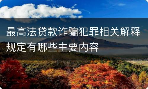 最高法贷款诈骗犯罪相关解释规定有哪些主要内容