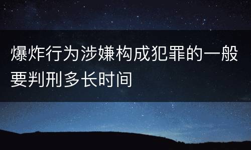 爆炸行为涉嫌构成犯罪的一般要判刑多长时间