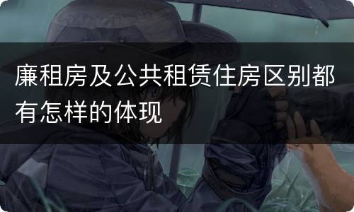 廉租房及公共租赁住房区别都有怎样的体现