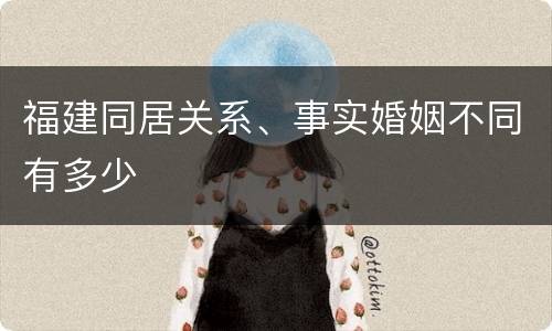 福建同居关系、事实婚姻不同有多少
