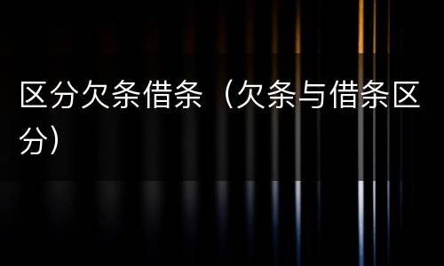 区分欠条借条（欠条与借条区分）