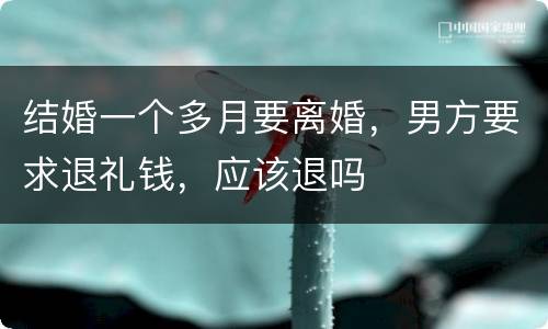 结婚一个多月要离婚，男方要求退礼钱，应该退吗