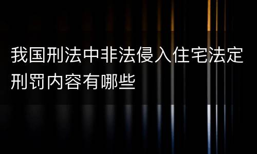我国刑法中非法侵入住宅法定刑罚内容有哪些