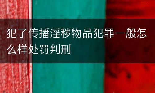 犯了传播淫秽物品犯罪一般怎么样处罚判刑
