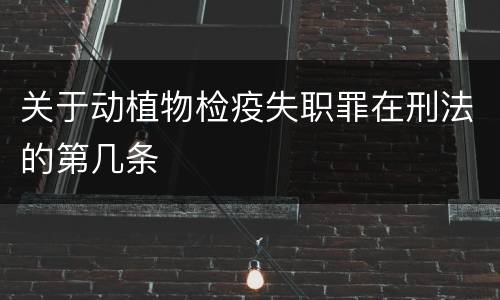 关于动植物检疫失职罪在刑法的第几条