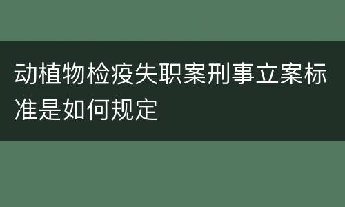 动植物检疫失职案刑事立案标准是如何规定