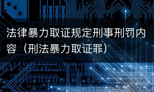 法律暴力取证规定刑事刑罚内容（刑法暴力取证罪）