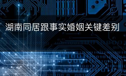 湖南同居跟事实婚姻关键差别