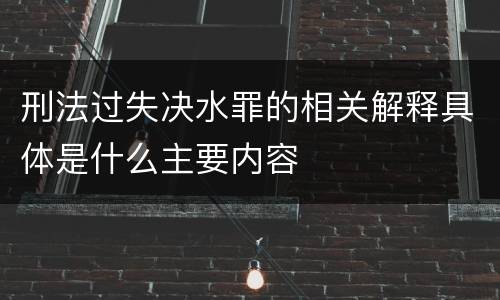 刑法过失决水罪的相关解释具体是什么主要内容