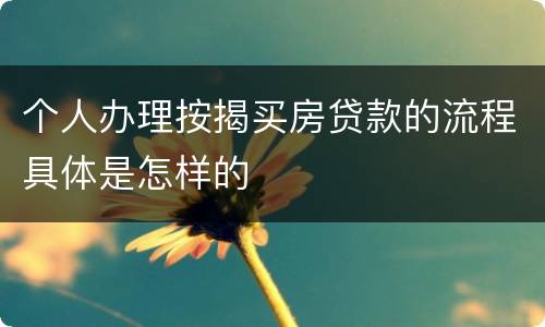 个人办理按揭买房贷款的流程具体是怎样的