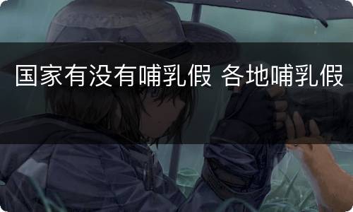 国家有没有哺乳假 各地哺乳假