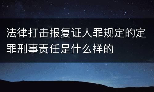 法律打击报复证人罪规定的定罪刑事责任是什么样的