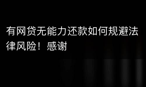 有网贷无能力还款如何规避法律风险！感谢