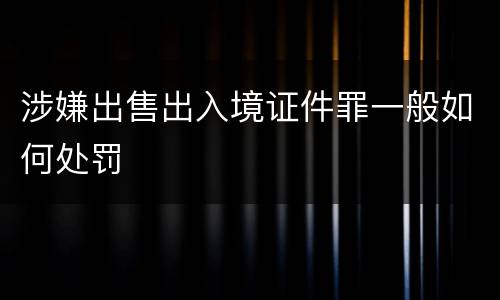 涉嫌出售出入境证件罪一般如何处罚